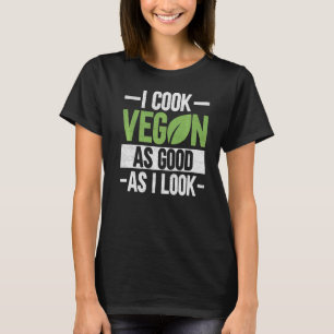 I Cook Vegan As Good As I Look Veganism Chef Vega T-Shirt