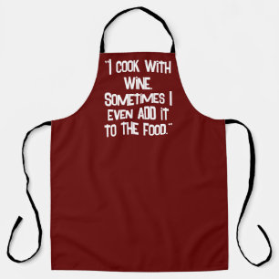"I cook with wine. Sometimes I even add it to the  Apron