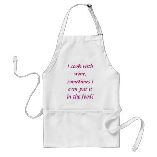I cook with wine, sometimes I even put it in th... Standard Apron