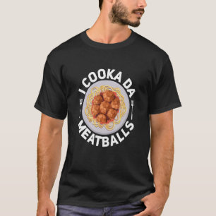 I Cooka D Meatballs Italian Slang Foodie Chef T-Shirt