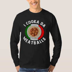 I Cooka Da Meatballs  Italian Food Italians Foodie T-Shirt