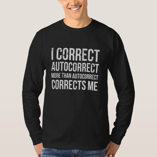 I Correct Autocorrect Sarcastic  Cell Phone Joke T-Shirt (Front)
