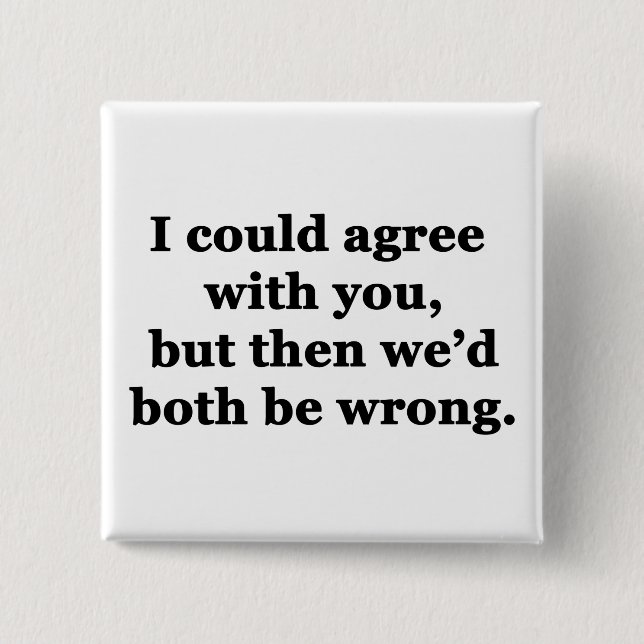 I Could Agree With You 15 Cm Square Badge (Front)