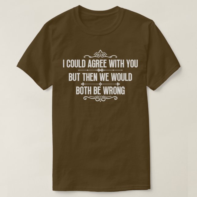 I could agree with you 1 T-Shirt (Design Front)