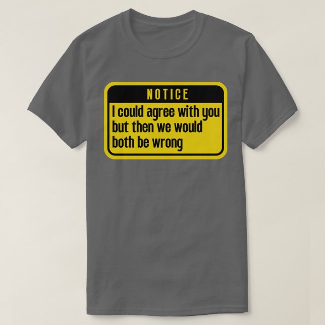I could agree with you Funny 4 T-Shirt (Design Front)