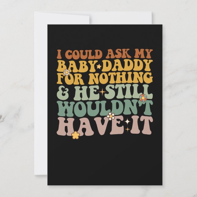 I Could Ask My Baby Daddy For Nothing And He Still Invitation (Front)