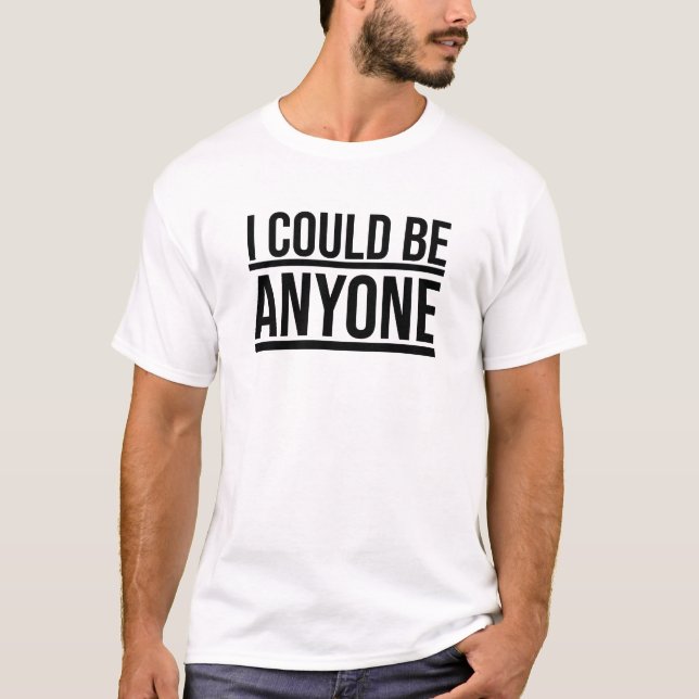 I Could Be Anyone (Design 2) All Underlined T-Shirt (Front)
