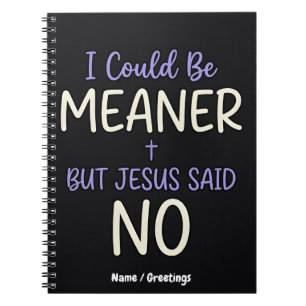 "I Could Be Meaner But Jesus Said No" Funny Faith Notebook