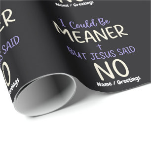 "I Could Be Meaner But Jesus Said No" Funny Faith Wrapping Paper