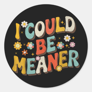 I Could Be Meaner Classic Round Sticker