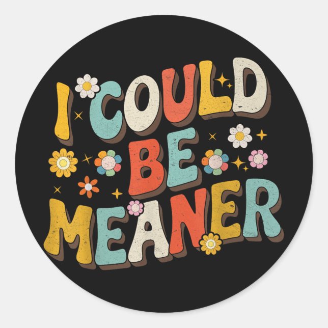 I Could Be Meaner  Classic Round Sticker (Front)