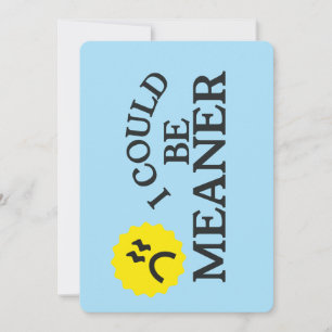 I Could Be Meaner – Funny Attitude Greeting Card