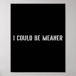 I Could Be Meaner Funny Sarcastic Quote Bold Attit Poster