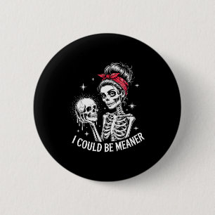 I Could Be Meaner Funny Women Saying Quote Skeleto 6 Cm Round Badge
