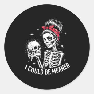 I Could Be Meaner Funny Women Saying Quote Skeleto Classic Round Sticker