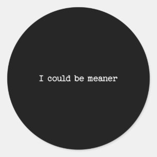 I Could Be Meaner Sarcastic Quote Work Saying Snar Classic Round Sticker
