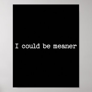I Could Be Meaner Sarcastic Quote Work Saying Snar Poster