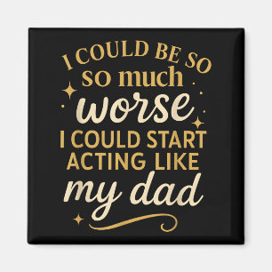 I Could Be So Much Worse I Could Start Acting Like Magnet