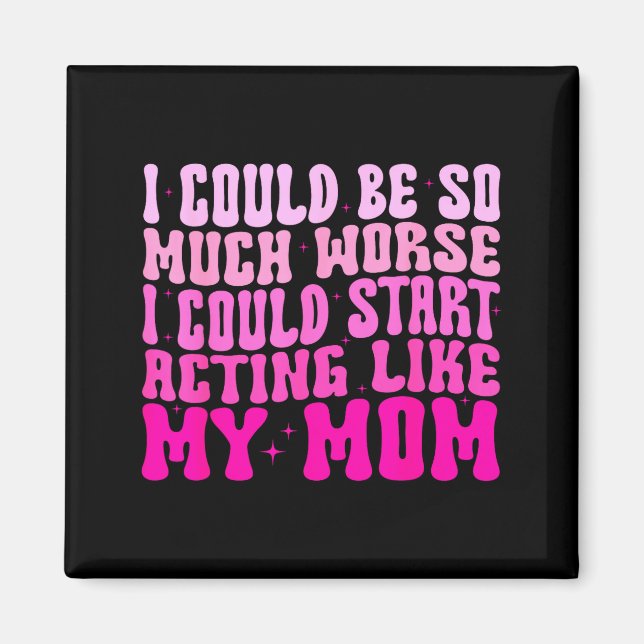 I Could Be So Much Worse I Could Start Acting Like Magnet (Front)