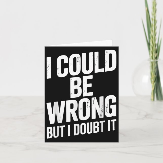 I Could Be Wrong But I Doubt It Sarcastic Men Wome Card (Front)