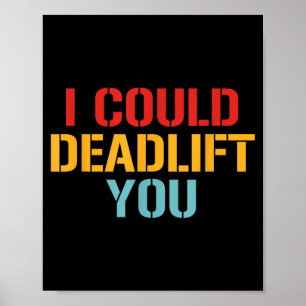 I Could Deadlift You Funny Gym Quote  Poster