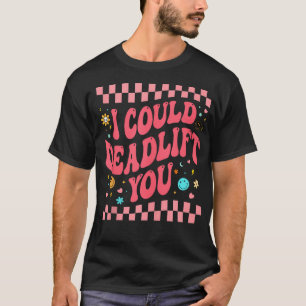 I Could Deadlift You Workout Gym Fitness Retro For T-Shirt