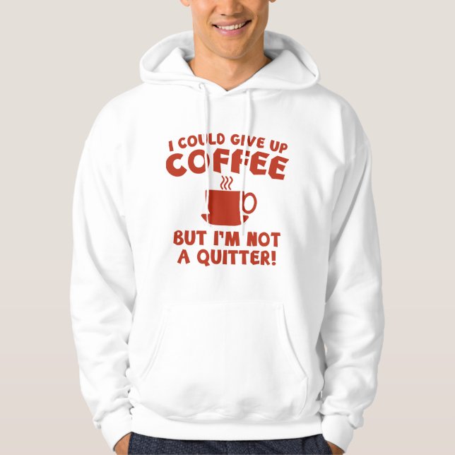 I Could Give Up Coffee Hoodie (Front)