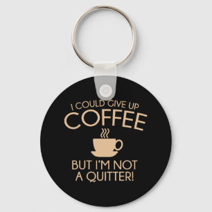I Could Give Up Coffee Key Ring