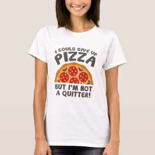 I Could Give Up Pizza T-Shirt