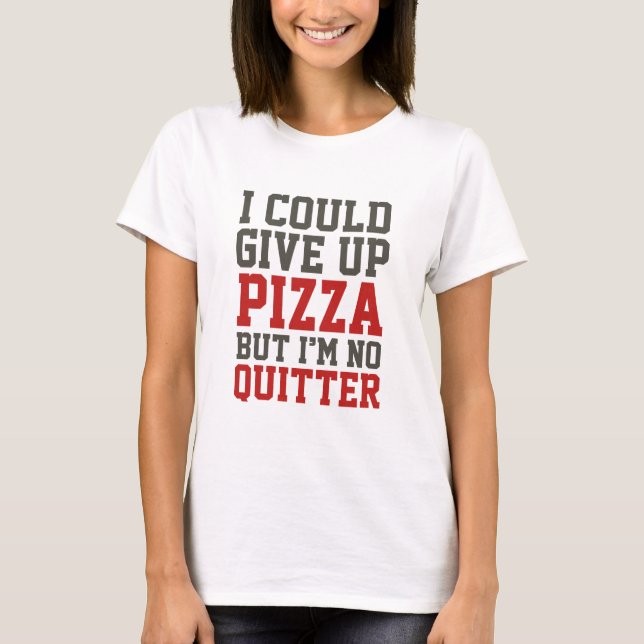 I Could Give Up Pizza T-Shirt (Front)