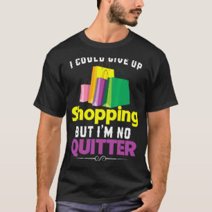 I Could Give Up Shopping But I'm No Quitter Shopah T-Shirt