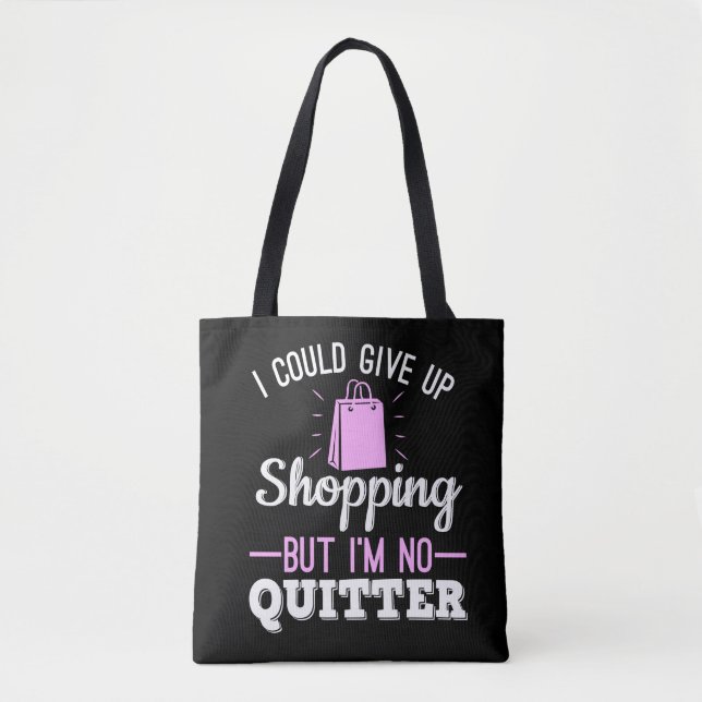 I Could Give Up Shopping But I'm No Quitter Tote Bag (Front)