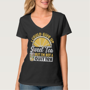 I Could Give Up Sweet Tea But I'm Not A Quitter Sw T-Shirt