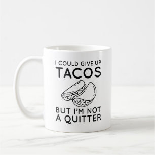 I Could Give Up Tacos Coffee Mug