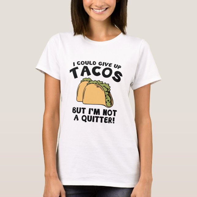I Could Give Up Tacos T-Shirt (Front)