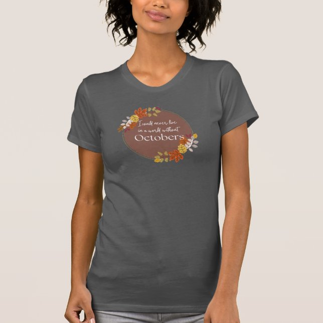 I Could Never Live in a World without Octobers T-Shirt (Front)