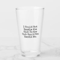 I Could Not Handle the Club Pint Glass