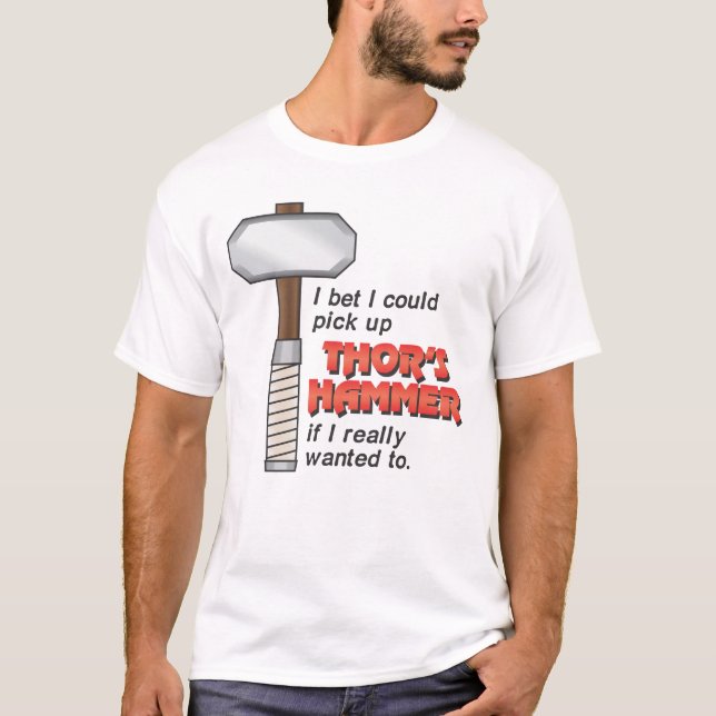 I Could Pick Up Thor's Hammer T-Shirt (Front)
