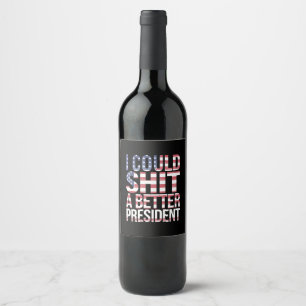I Could Shirt A Better President Anti Trump  Wine Label