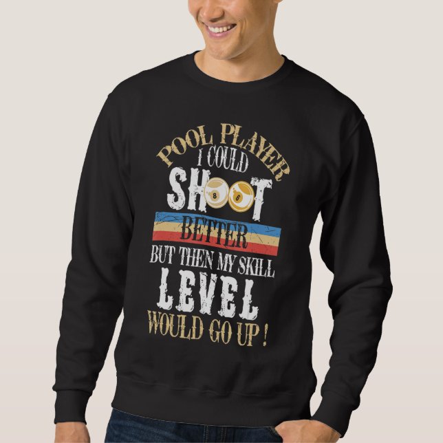 I Could Shoot Better Funny Pool Billiards Player Sweatshirt (Front)