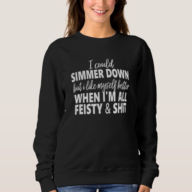 I Could Simmer Down But I Like Myself Better Sweatshirt (Front)