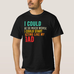 I Could Start Acting Like My Dad Quote T-Shirt