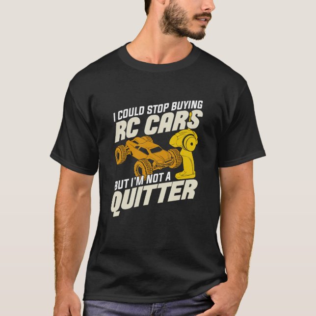I Could Stop Buying RC Cars But I'm Not A Quitter T-Shirt (Front)