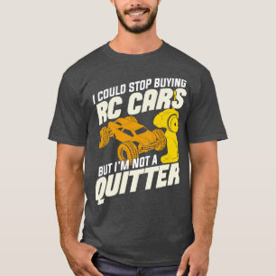 I Could Stop Buying RC Cars But Im Not A Quitter T-Shirt