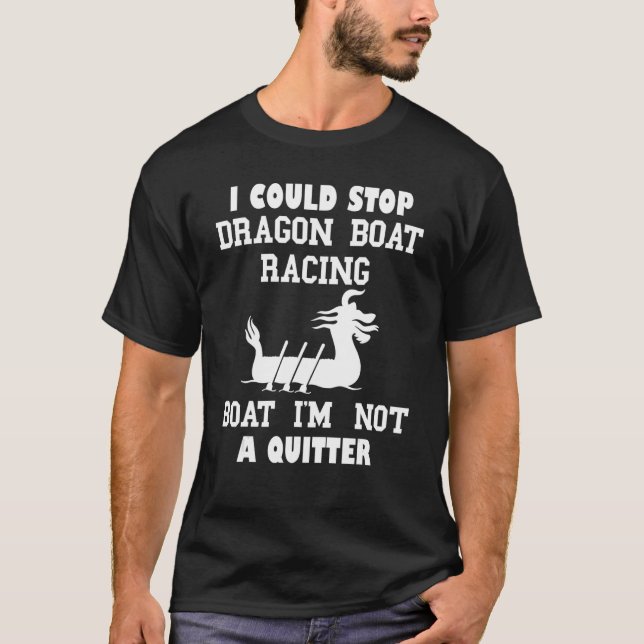 I Could Stop Dragon Boat Racing Funny Paddle Drago T-Shirt (Front)