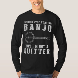 I Could Stop Playing Banjo But Im Not a Quitter Te T-Shirt