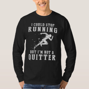 I Could Stop Running But Im Not a Quitter Tee