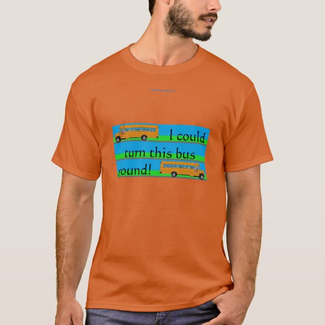 I could turn this bus around! T-Shirt (Front)