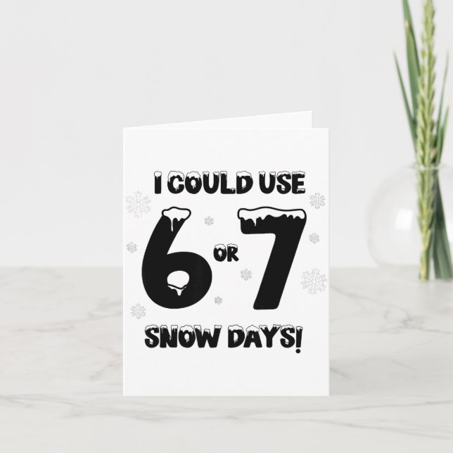 I Could Use 6 7 Snow Days Funny Snowy Day Teacher  Card (Front)