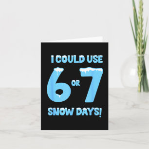 I Could Use 6 7 Snow Days Funny Snowy Day Teacher  Card